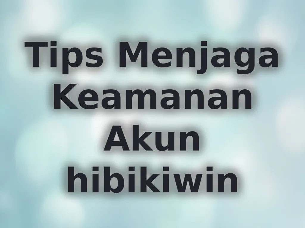 Tips Menjaga Keamanan Akun hibikiwin
